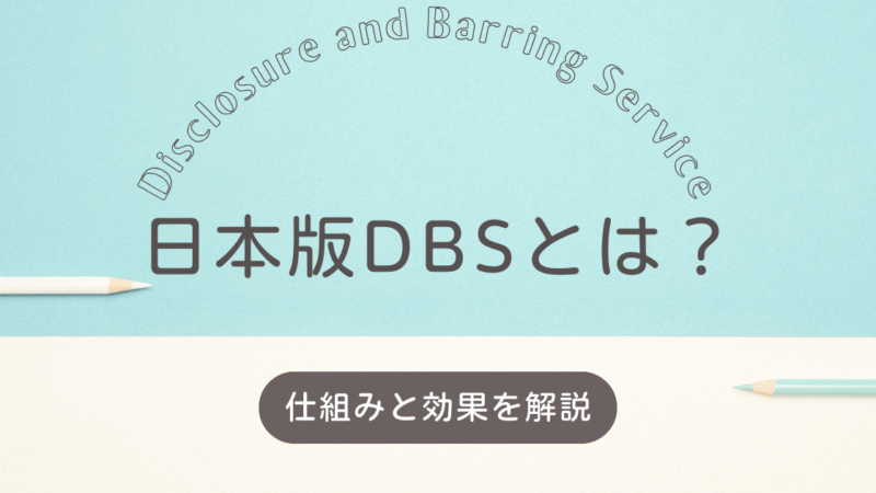 子どもの安全を確保する日本版DBSとは？その仕組みと期待される効果